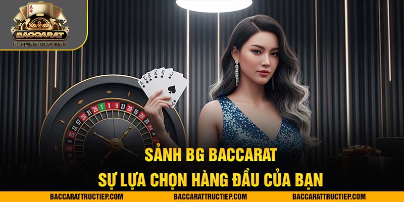 baccarat sảnh bg ưu điểm