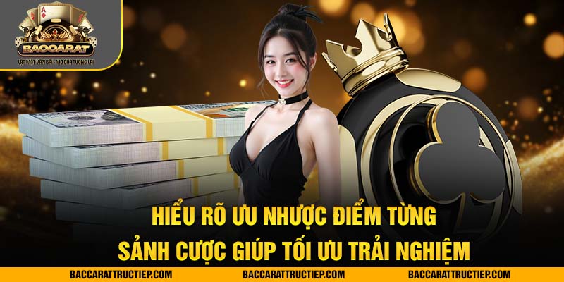 hiểu rõ ưu nhược điểm từng sảnh baccarat
