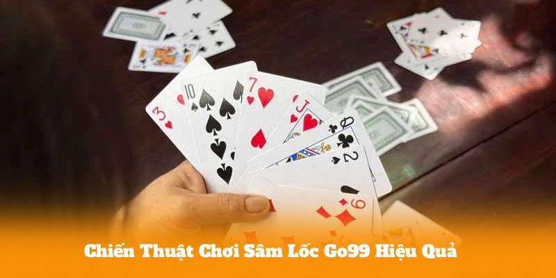 Chiến Thuật Chơi Sâm Lốc Go99 Hiệu Quả