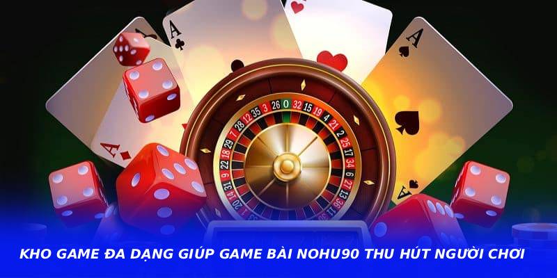 Kho game đa dạng giúp Game Bài Nohu90 thu hút người chơi