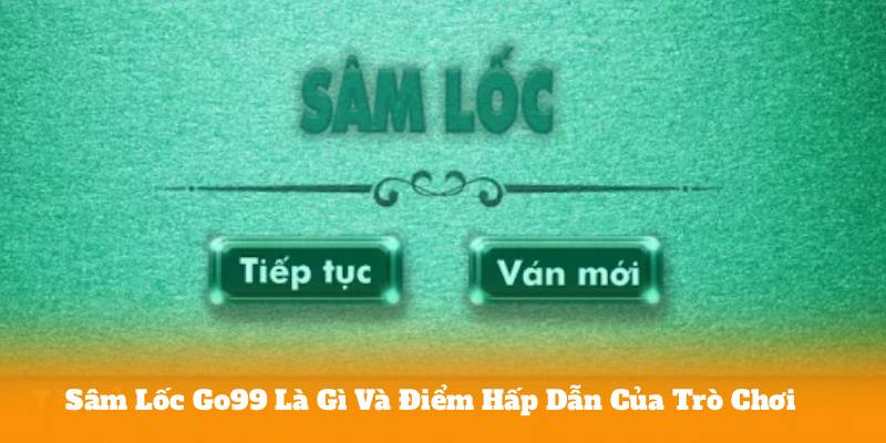 Sâm Lốc Go99 Là Gì Và Điểm Hấp Dẫn Của Trò Chơi